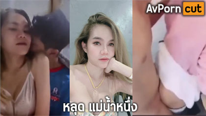 คลิปหลุด-แม่น้ำหนึ่ง